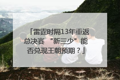 雷霆时隔13年重返总决赛 “新三少”能否兑现王朝预期？