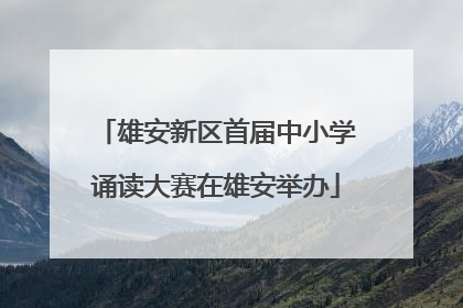 雄安新区首届中小学诵读大赛在雄安举办