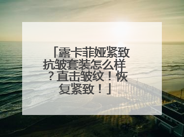 露卡菲娅紧致抗皱套装怎么样？直击皱纹！恢复紧致！