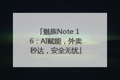 魅族Note 16：AI赋能，外卖秒达，安全无忧