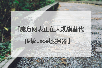 魔方网表正在大规模替代传统Excel服务器