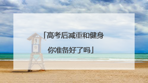 高考后减重和健身 你准备好了吗