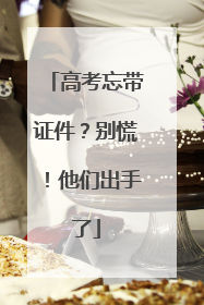 高考忘带证件？别慌！他们出手了