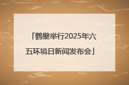 鹤壁举行2025年六五环境日新闻发布会