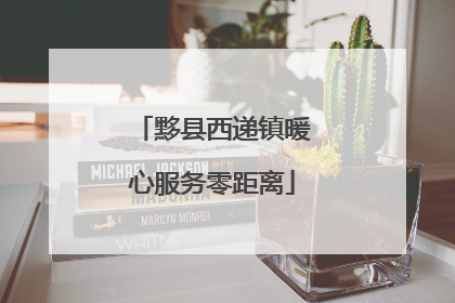 黟县西递镇暖心服务零距离