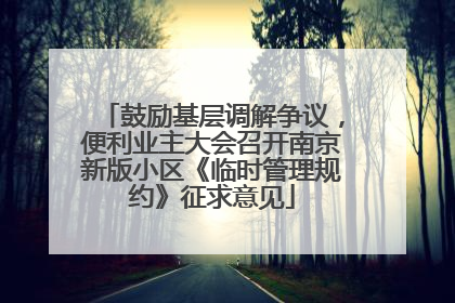 鼓励基层调解争议，便利业主大会召开南京新版小区《临时管理规约》征求意见