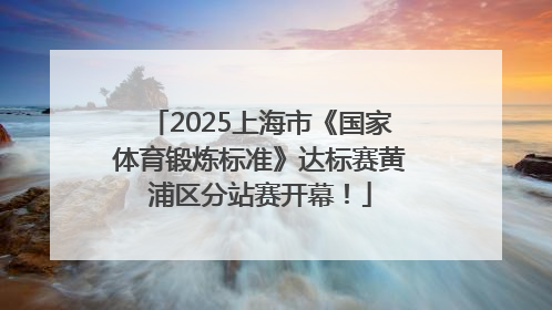 2025上海市《国家体育锻炼标准》达标赛黄浦区分站赛开幕！