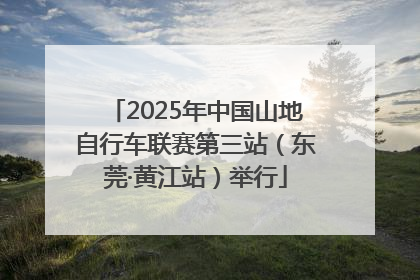 2025年中国山地自行车联赛第三站（东莞·黄江站）举行