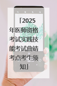 2025年医师资格考试实践技能考试曲靖考点考生须知