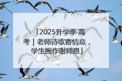 2025升学季·高考｜老师诗歌寄情意，学生画作谢师恩
