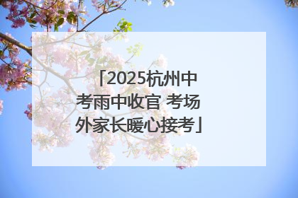 2025杭州中考雨中收官 考场外家长暖心接考