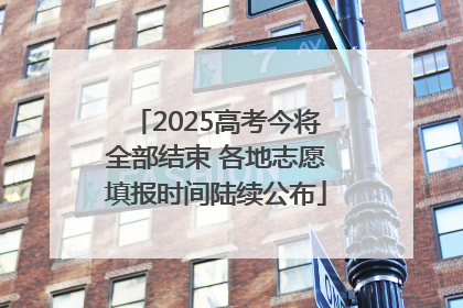 2025高考今将全部结束 各地志愿填报时间陆续公布