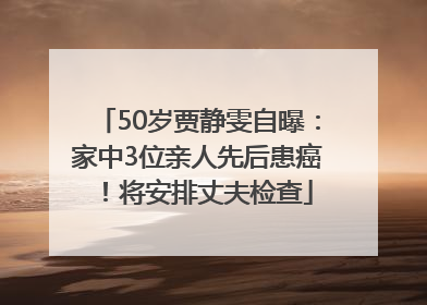 50岁贾静雯自曝：家中3位亲人先后患癌！将安排丈夫检查