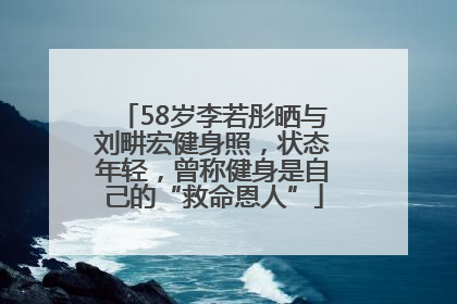 58岁李若彤晒与刘畊宏健身照，状态年轻，曾称健身是自己的“救命恩人”