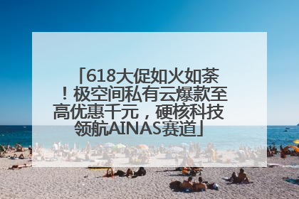 618大促如火如荼！极空间私有云爆款至高优惠千元，硬核科技领航AINAS赛道