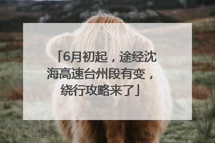 6月初起，途经沈海高速台州段有变，绕行攻略来了