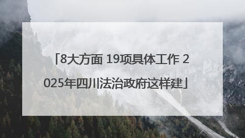 8大方面 19项具体工作 2025年四川法治政府这样建