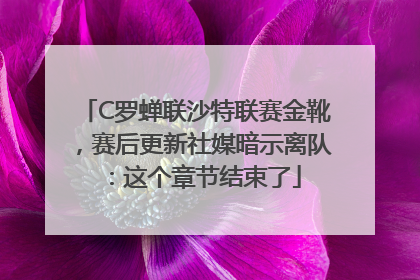 C罗蝉联沙特联赛金靴，赛后更新社媒暗示离队：这个章节结束了