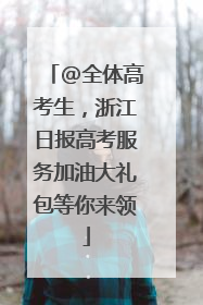 @全体高考生，浙江日报高考服务加油大礼包等你来领