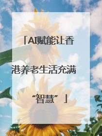 AI赋能让香港养老生活充满“智慧”