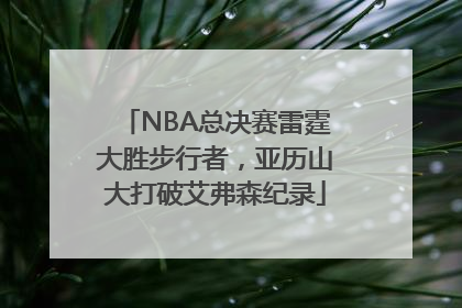 NBA总决赛雷霆大胜步行者，亚历山大打破艾弗森纪录