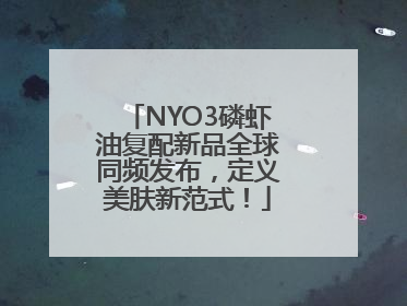 NYO3磷虾油复配新品全球同频发布，定义美肤新范式！